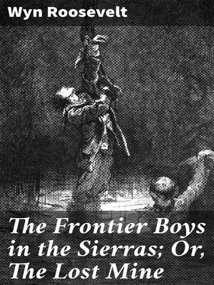 cover image of The Frontier Boys in the Sierras; Or, the Lost Mine